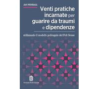 Venti pratiche incarnate per guarire da traumi e dipendenze utilizzando il modello polivagale del Felt Sense