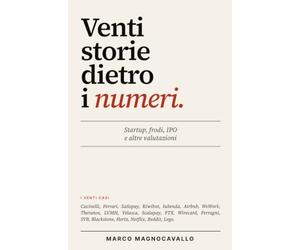 Venti storie dietro i numeri: Startup, frodi, IPO e altre valutazioni. Capire bilanci e finanza attraverso 20 casi reali, da Ferrari a FTX