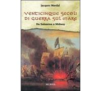 Venticinque secoli di guerra sul mare. Da Salamina a Midway