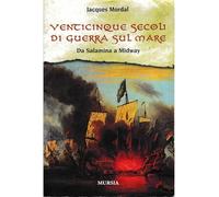 Venticinque secoli di guerra sul mare. Da Salamina a Midway
