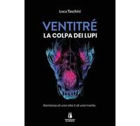 Ventitré. Colpa dei lupi. Romanzo di una vita. E di una morte.
