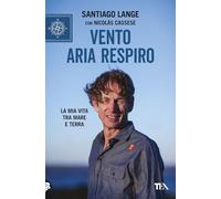 Vento, Aria, Respiro. La Mia Vita Tra Mare E Terra - Francesco Zago - 2024