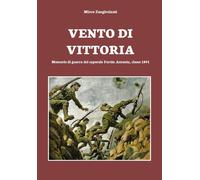 Vento di vittoria. Memorie di guerra del caporale Fortin Antonio,