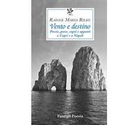 Vento e destino. Poesie, prose, sogni e appunti a Capri e a Napoli