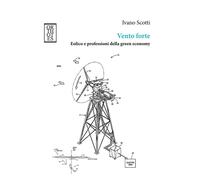 VENTO FORTE. EOLICO E PROFESSIONI DELLA GREEN ECONOMY - Scotti Ivano - 2023