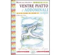 Ventre piatto e addominali scolpiti. Manuale pratico