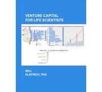 Venture Capital for Life Scientists: How to work with, for, start, or invest in a venture capital firm