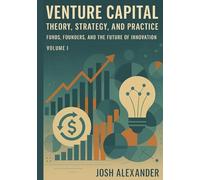 Venture Capital: Theory, Strategy, and Practice: Funds, Founders, and the Future of Innovation (Volume I)