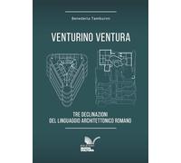 Venturino Ventura. Tre declinazioni del linguaggio architettonico romano