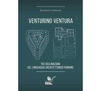 Venturino Ventura. Tre declinazioni del linguaggio architettonico romano