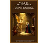 VENUE DE L'ANNONCIATION: Un voyage de prière mariale de 9 jours, axé sur la foi, le Fiat et la confiance dans le plan de Dieu. (French)