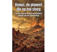 Venus, de planeet die op hol sloeg: Een reis naar de heetste en vreemdste planeet van ons zonnestelsel