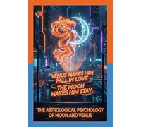 Venus Makes Him Fall in Love. The Moon Makes Him Stay.: The Astrological Psychology of Moon and Venus