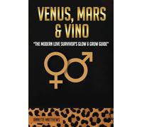 VENUS, MARS & VINO: THE MODERN LOVE SURVIVOR'S GLOW & GROW GUIDE