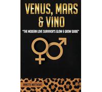 VENUS, MARS & VINO: THE MODERN LOVE SURVIVOR'S GLOW & GROW GUIDE