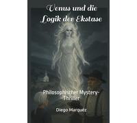 Venus und die Logik der Ekstase: Philosophischer Mystery-Thriller