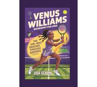 VENUS WILLIAMS BIOGRAPHY FOR KIDS: The Girl Who Smashed Through Barriers