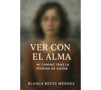 Ver con el Alma: Mi camino tras la perdida de visión