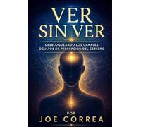 Ver Sin Ver: Desbloqueando los canales ocultos de percepción del cerebro: 4
