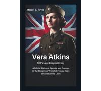Vera Atkins: SOE’s Most Enigmatic Spy: A Life in Shadows, Secrets, and Courage in the Dangerous World of Female Spies Behind Enemy Lines