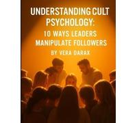 Vera Darax Understanding Cult Psychology: 10 Ways Leaders Manipulate (Tascabile)