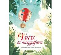 Vera la mongolfiera. Alla scoperta della foresta amazzonica. Ediz. illustrata