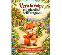 Vera la volpe e il giardino delle stagioni: Fiaba a bivi illustrata per bambini dai 4 ai 7 anni, con quattro finali, Favole per bambini