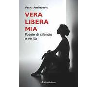 Vera libera mia. Poesie di silenzio e verità