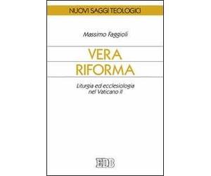 Vera riforma. Liturgia ed ecclesiologia nel Vaticano II