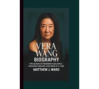 VERA WANG BIOGRAPHY: The Queen of Modern Elegance - Designing Dreams, One Dress at a Time.