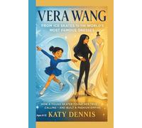 VERA WANG Kids’ Biography: From Ice Skates to the World’s Most Famous Dresses: How a young skater found her true calling, and built a fashion empire