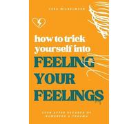 Vera Wilhelmsen How to Trick Yourself Into Feeling Your Feelings (Tascabile)