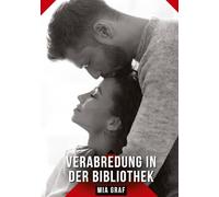 Verabredung in der Bibliothek: Erotische Kurzgeschichten für Sie und Ihn: Sammelband expliziter, unzensierter Lust, ab 18: 527