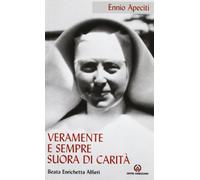Veramente e sempre suora di Carità. Beata Enrichetta Alfieri