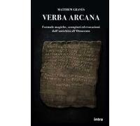 Verba arcana. Formule magiche, scongiuri ed evocazioni dall'antichità all'Ottocento