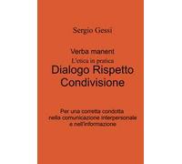 Verba manent. L'etica in pratica. Dialogo, rispetto, condivisione. Per una corretta condotta nella comunicazione interpersonale e nell'informazione