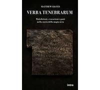 Verba tenebrarum. Maledizioni, evocazioni e patti nella storia della magia nera