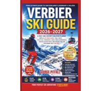 Verbier Ski Guide 2026-2027: A First-Time Visitor's Vacation Planner with a Lift Pass Guide, Trail Maps, Practical Itineraries, Local Swiss ... and Insider Tips for Exploring the 4 Vallées