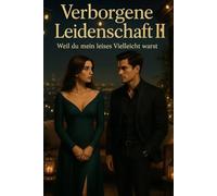 Verborgene Leidenschaft 2: Weil du mein leises vielleicht warst…