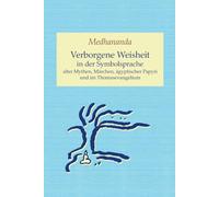 Verborgene Weisheit in der Symbolsprache alter Mythen, Märchen, ägyptischer Papyri und im Thomasevangelium