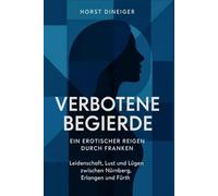 Verbotene Begierde - Ein erotischer Reigen durch Franken: Leidenschaft, Lust und Lügen zwischen Nürnberg, Erlangen und Fürth