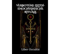 Verbotene Lilith-enochianische Rituale: 33 geheime & hochwirksame magische Rituale, um mit Liliths Macht und enochianischen Zaubersprüchen verborgene ... Ihre spirituelle Praxis zu revolutionieren