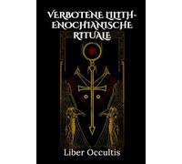 Verbotene Lilith-enochianische Rituale: 33 geheime & hochwirksame magische Rituale, um mit Liliths Macht und enochianischen Zaubersprüchen verborgene ... Ihre spirituelle Praxis zu revolutionieren