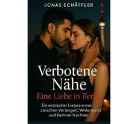 Verbotene Nähe - Eine Liebe in Berlin: Ein erotischer Liebesroman zwischen Verlangen, Widerstand und Berliner Nächten.