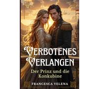 Verbotenes Verlangen: Der Prinz und die Konkubine: Ein historischer Liebesroman voller Leidenschaft und Intrigen