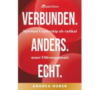 Verbunden. Anders. Echt.: Spiritual Leadership als radikal neuer Führungsansatz.