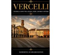 Vercelli: Duemila anni tra acqua, fede, lavoro e potere