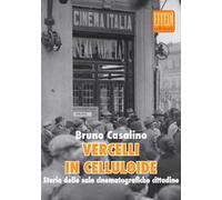 Vercelli in celluloide. Storia delle sale cinematografiche cittadine