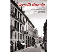 Vercelli littoria. L'architettura nel Ventennio fascista. Ediz. illustrata...