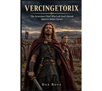 Vercingetorix: The Arvernian Chief Who Led Gaul's Revolt Against Julius Caesar
